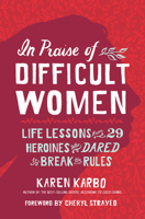In Praise of Difficult Women: Life Lessons from 29 Heroines Who Dared to Break the Rules 1426217749 Book Cover