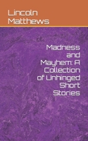 Madness and Mayhem: A Collection of Unhinged Short Stories B0CJSN4CJV Book Cover