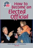 How to Become an Elected Official (Your Government--How It Works) 0791055361 Book Cover