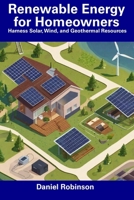 Renewable Energy for Homeowners: Harness Solar, Wind, and Geothermal Resources B0CFCYR1Z9 Book Cover