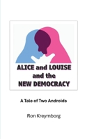 Alice and Louise and the New Democracy: A Tale of Two Androids 1764401204 Book Cover