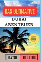 DAS ULTIMATIVE DUBAI ABENTEUER: Ihr unverzichtbarer Begleiter für Erstentdecker – Entdecken Sie Top-Attraktionen, Insider-Tipps und verborgene Schätze in der Stadt der Wunder (German Edition) B0DRF57B6N Book Cover