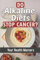 Do Alkaline Diets Stop Cancer?: Your Health Matters: Low Alkaline Diet B09FCHQBR4 Book Cover