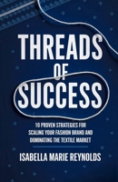 Threads of Success: 10 Proven Strategies for Scaling Your Fashion Brand and Dominating the Textile Market 8397363866 Book Cover