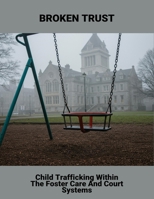 Broken Trust: Child Trafficking Within The Foster Care And Court Systems B0FMJ7BGPR Book Cover