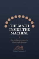 The Math Inside the Machine: How Intelligence Emerges from Eleven Simple Operations B0GFXYX14J Book Cover