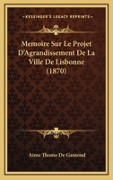 Memoire Sur Le Projet D'Agrandissement De La Ville De Lisbonne (1870) 1274021650 Book Cover