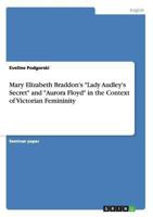 Mary Elizabeth Braddon's Lady Audley's Secret and Aurora Floyd in the Context of Victorian Femininity 3640230582 Book Cover