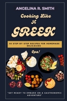 Cooking Like A Greek: 30 Step-by-Step Recipes for Homemade Delicacies. B0C8Q8TL36 Book Cover