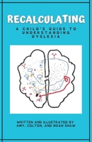 Recalculating: A Child's Guide to Understanding Dyslexia B0FKCZVPT2 Book Cover