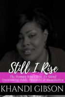 Still I Rise: The Woman Who Chose To Stand. Overcoming Odds, Obstacles & Humiliation. 154514415X Book Cover