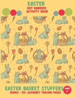 Easter Basket Stuffers - Easter Dot Markers Activity Book: A Great Easter Gift for Toddler, Pre-schooler. A Coloring and Marker Book for Easter. Bonus of 52 Pages to Form and Trace Alphabets. B08ZBJFHPS Book Cover