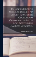 Johannis Georgii Scherzii J.u.d. Et P.p. Argentoratensis Glossarium Germanicum Medii Aevi Potissimum Dialecti Suevicae... 1018663991 Book Cover