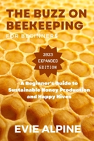 "The Buzz on Beekeeping: A Beginner's Guide to Sustainable Honey Production and Happy Hives" B0C1JBHX6C Book Cover