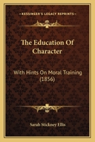 The Education Of Character: With Hints On Moral Training 1165115123 Book Cover