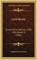 Lord Byron: Histoire D'Un Homme, 1788-1824, Book1-5 (1866) 1166768996 Book Cover