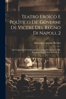 Teatro Eroìco E Polìtico De' Govermi De Viceré Del Regno Di Napoli, 2: Dal Tempo Del Rè Ferdinando Il Cattolico Fin All'anno 1688, Regnando La Fel Men. Di Carlo Ii... 1021855774 Book Cover
