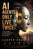 AI Agents Only Live Twice: The Secret Physiology of Autonomous Machines B0HG87T8GQ Book Cover