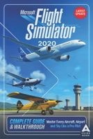 Microsoft Flight Simulator 2020 The Complete Guide & Walkthrough: Master Every Aircraft, Airport, and Sky Like a Pro Pilot (Fully Updated) B0FXLSTH1M Book Cover