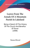 Leaves from the Annals of a Mountain Parish in Lakeland: Being a Sketch of the History of the Church and Benefice of Together with Its School Endowments, Charities, and Other Trust Funds (Classic Repr 9353958318 Book Cover