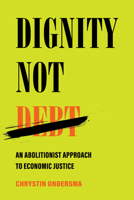 Dignity Not Debt: An Abolitionist Approach to Economic Justice 0520391470 Book Cover