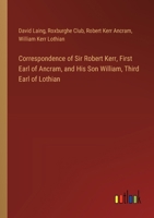 Correspondence of Sir Robert Kerr, First Earl of Ancram, and His Son William, Third Earl of Lothian 3385363462 Book Cover