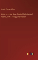 Voice of a New Race. Original Selections of Poems, with a Trilogy and Oration 3385403197 Book Cover