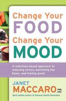 Change Your Food, Change Your Mood: A Nutrition-based Approach to Reducing Stress, Banishing the Blues, and Feeling Great 1599792265 Book Cover