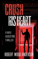 Crush His Heart: A Max Augustine Thriller - Book One B0C9SBXPV4 Book Cover