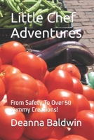 Little Chef Adventures: From Safety To Over 50 Yummy Creations! B0CP69MVC8 Book Cover