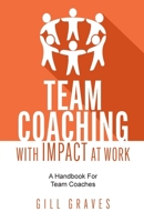 Team Coaching with Impact At Work: A handbook for team coaches 1781338337 Book Cover