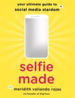 Selfie Made: Your Ultimate Guide to Social Media Stardom 1250196744 Book Cover