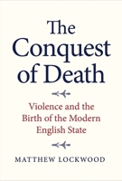 The Conquest of Death: Violence and the Birth of the Modern English State 0300217064 Book Cover