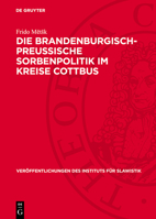 Die Brandenburgisch-Preussische Sorbenpolitik Im Kreise Cottbus: Vom 16. Jahrhundert Bis Zum Posener Frieden (1806) 3112735544 Book Cover