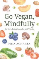 Go Vegan, Mindfully: Barriers, Breakthroughs, and Vitality B0FMYFLTM7 Book Cover