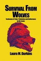 Survival from Wolves: Testimony of Trials, Tribulation and Deliverance by My Savior 1636612644 Book Cover