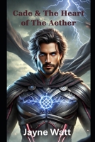 Cade & The Heart of The Aether (Cade - The Aetherion Knight) B0GQV95RYY Book Cover