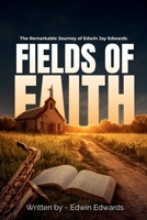 Fields of Faith: The Remarkable Journey of Edwin Jay Edwards 1967887357 Book Cover