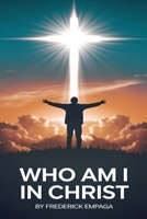 Who Am I in Christ: Embrace Your God-Given Identity and Live with Boldness, Joy, and Eternal Purpose B0GDN6C2CZ Book Cover