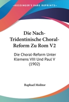 Die Nach-Tridentinische Choral-Reform Zu Rom V2: Die Choral-Reform Unter Klemens VIII Und Paul V (1902) 1168435218 Book Cover