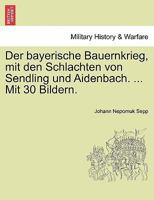 Der Bayerische Bauernkrieg, Mit Den Schlachten Von Sendling Und Aidenbach. ... Mit 30 Bildern. 0274644916 Book Cover