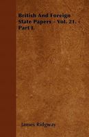 British and Foreign State Papers - Vol. 21. - Part I 1446039900 Book Cover