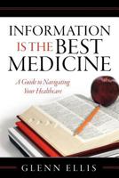 Information is the Best Medicine: A Guide to Navigating Your Healthcare: A Guide to Navigation Your Healthcare 0615557678 Book Cover