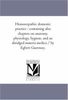 Homoeopathic domestic practice: containing also chapters on physiology, hygiene, anatomy, and an abridged materia medica 1425565255 Book Cover