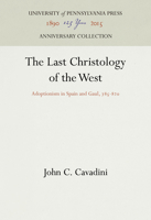 The Last Christology of the West: Adoptionism in Spain and Gaul, 785-820 (Middle Ages Series) 0812231864 Book Cover