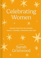Celebrating Women: Women Writing on Women: Family, Friends, Feminism and Fun 1837330042 Book Cover