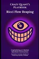 Crazy Quant’s Playbook: Ricci Flow Reaping: Capitalizing on Market Manifold Contraction, Geometric Evolution Models for Predicting Liquidity Collapse With Full Python Code B0DV918HPK Book Cover