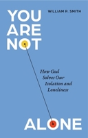 You Are Not Alone: How God Solves Our Isolation and Loneliness B0GQJQXQMQ Book Cover