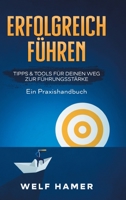 Erfolgreich Führen Praxishandbuch: TIPPS & TOOLS FÜR DEINEN WEG ZUR FÜHRUNGSSTÄRKE - Ein Praxishandbuch 3347300319 Book Cover