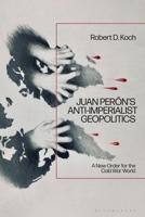 Juan Perón's Anti-Imperialist Geopolitics: A New Order for the Cold War World 1350460974 Book Cover
